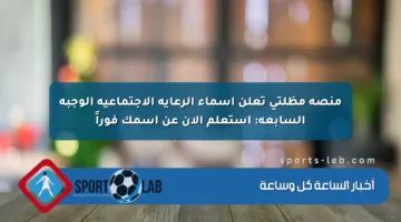 منصة مظلتي تعلن أسماء الرعاية الاجتماعية الوجبة السابعة: استعلم الآن عن اسمك فوراً